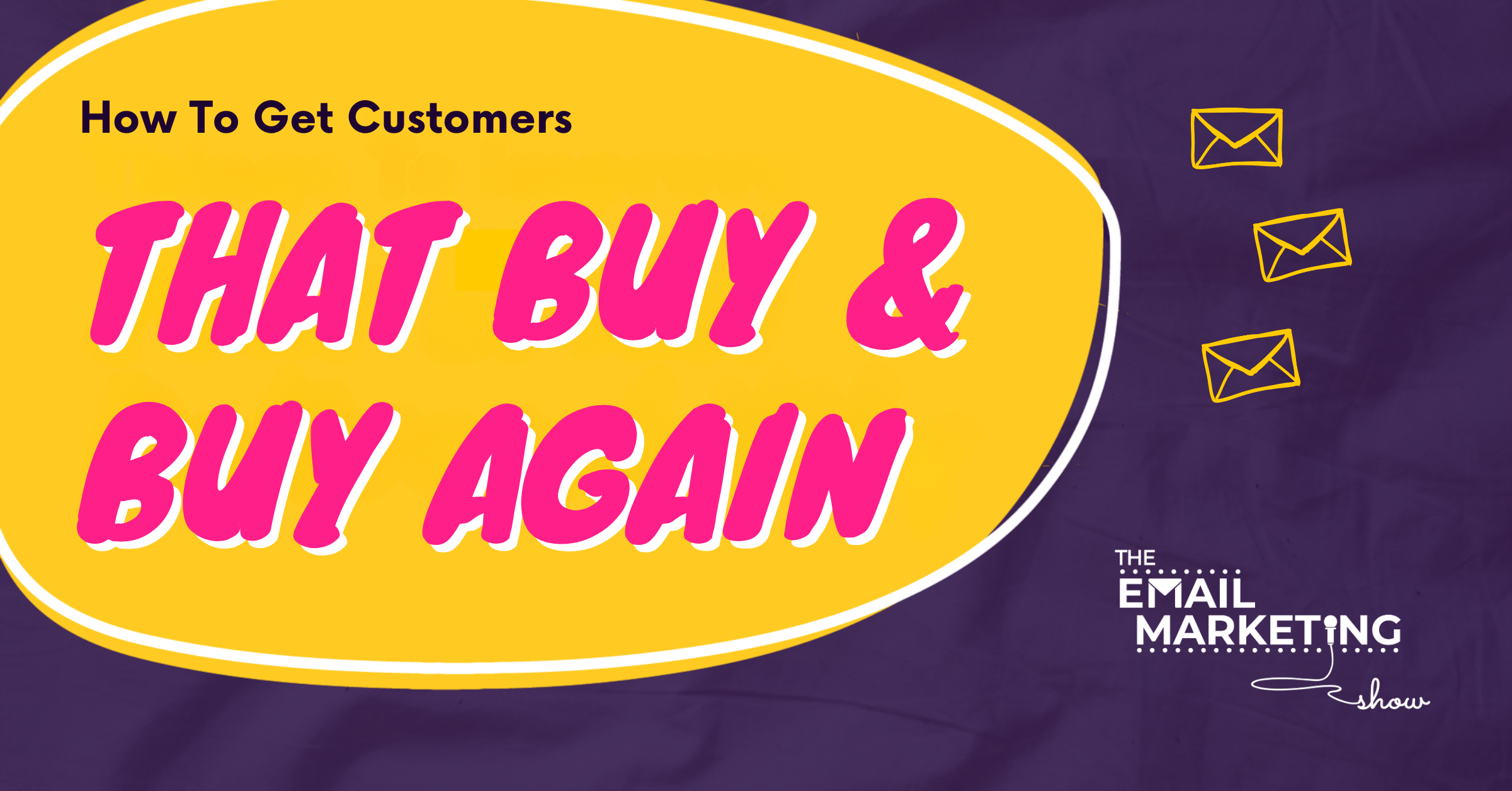 How To Get Customers That Buy And Buy Again